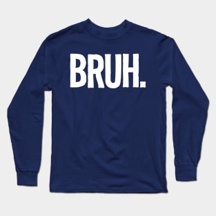 Bruh Long Sleeve T-Shirt